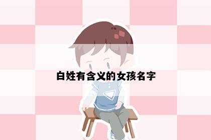 白姓有含义的女孩名字